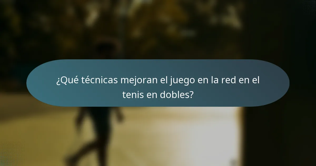¿Qué técnicas mejoran el juego en la red en el tenis en dobles?
